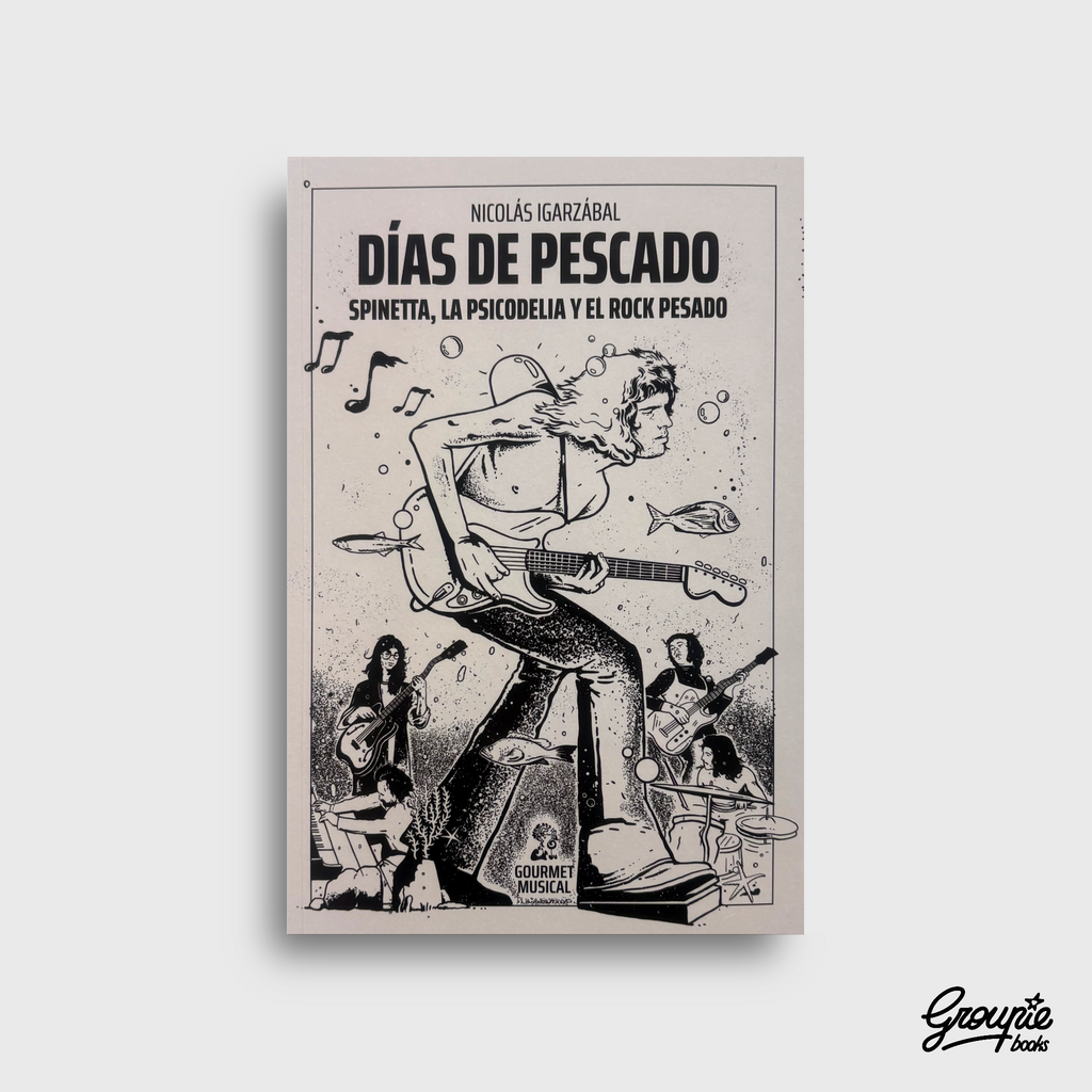 DIAS DE PESCADO - SPINETTA, LA PSICODELIA Y EL ROCK PESADO LIBRO