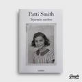 PATTI SMITH - TEJIENDO SUEÑOS LIBRO